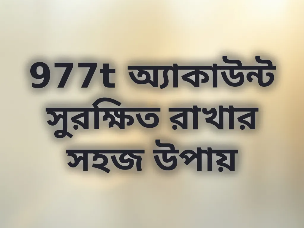 977t অ্যাকাউন্ট সুরক্ষিত রাখার সহজ উপায়